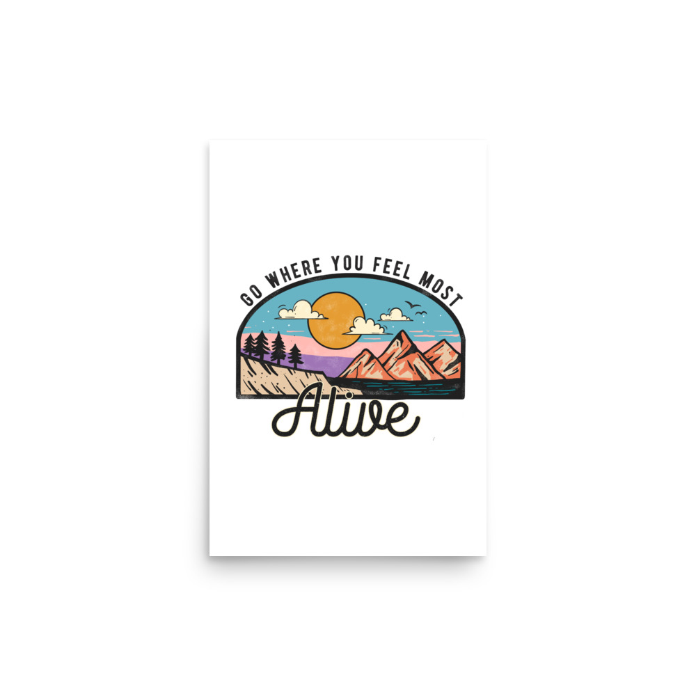 Go Where You Feel Most Alive Mountain Poster