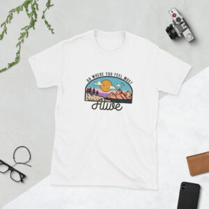 Go Where You Feel Most Alive Mountain T-Shirt